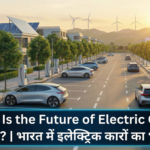 PM E-DRIVE EV Subsidy Scheme: कैसे कम होता है आपकी इलेक्ट्रिक गाड़ी का खर्च? 2 What Is the Future of Electric Car in India? | भारत में इलेक्ट्रिक कारों का भविष्य